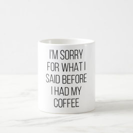 Taza De Café Lo siento por lo que dije antes de tomar mi café