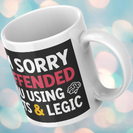 Taza De Café Lo siento, te ofendí usando hechos y lógica