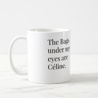 Taza De Café Los bolsos debajo de mis ojos son Celine