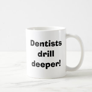 Taza De Café ¡Los dentistas perforan más profundo!
