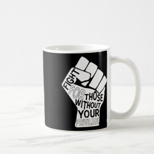 Taza De Café Lucha Por Aquellos Que No Tengan Tus Privilegiadas