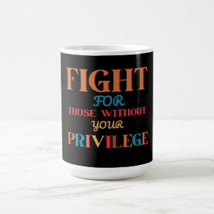 TAZA DE CAFÉ LUCHAR POR AQUELLOS SIN SU PRIVILEGIO