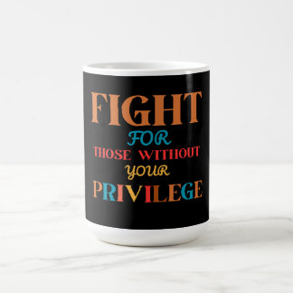 TAZA DE CAFÉ LUCHAR POR AQUELLOS SIN SU PRIVILEGIO