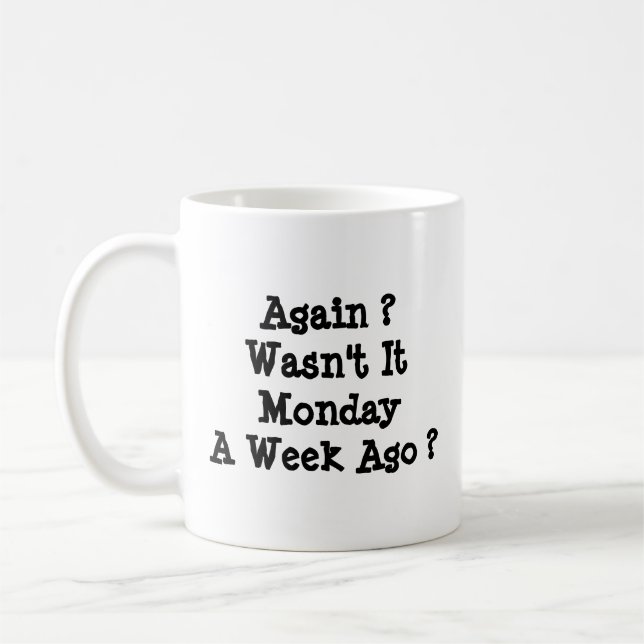 Taza De Café ¿Lunes otra vez? ¿No fue hace una semana? (Izquierda)