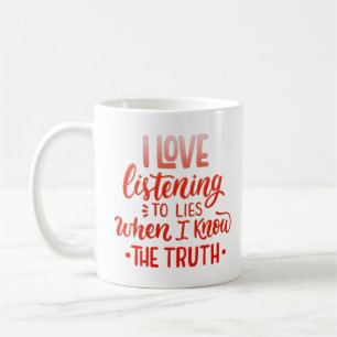 Taza De Café me encanta escuchar mentiras cuando sé la verdad