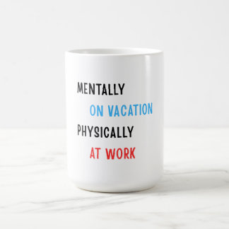 Taza De Café Mentalmente de vacaciones, físicamente en el traba