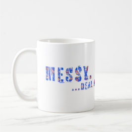 Taza De Café Messy...Deal With it Funny Mantra Expression Type