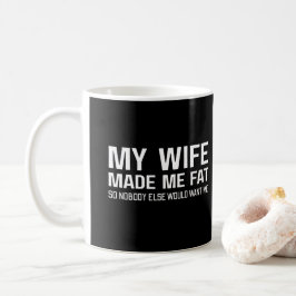 Taza De Café Mi esposa me engordó para que nadie más me quisier