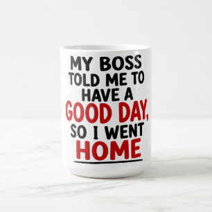 TAZA DE CAFÉ MI JEFE ME DIJO QUE TUVIDE UN BUEN DÍA, ASÍ QUE ME