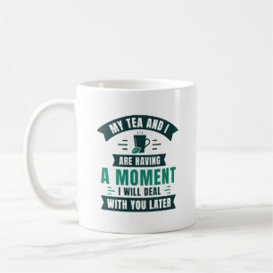 Taza De Café Mi Té Y Yo Estamos Teniendo Un Momento