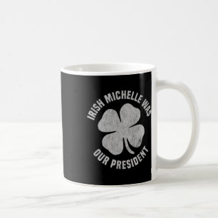 Taza De Café Michelle irlandesa fue nuestra presidenta Contra-t