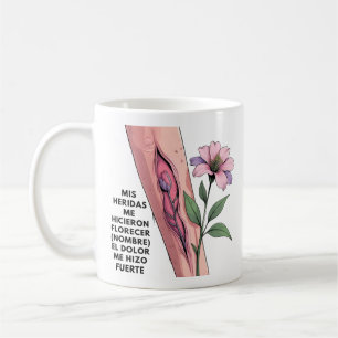 TAZA DE CAFÉ MIS HERIDAS ME HICIERON FLORECER (NOMBRE) EL DOLOR