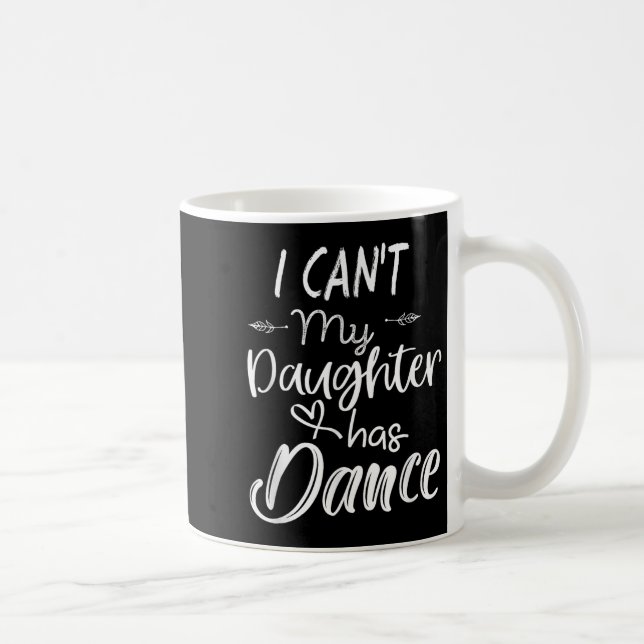 Taza De Café Mom Shirt, Dance Shirt - I Can't My Daughter Has D (Derecha)