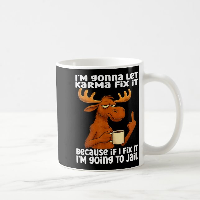 Taza De Café Moose I'm Gonna Let Karma Fix It Because If I Fix  (Derecha)