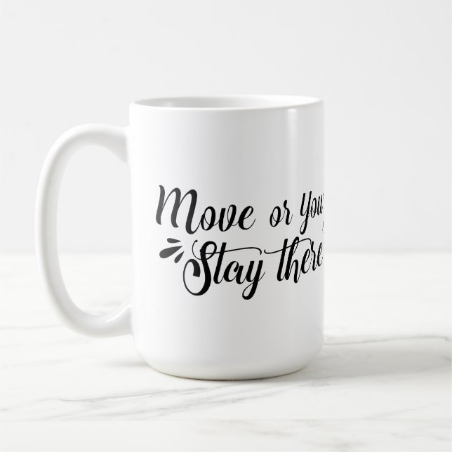 Taza De Café Move, Or You'll Stay There Mug (Izquierda)
