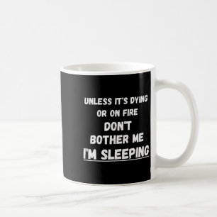 Taza De Café Muriendo o en llamas no me molesta, estoy durmiend