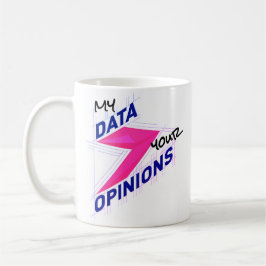 Taza De Café My Data Over Your Opinions | Bright Custom Funny