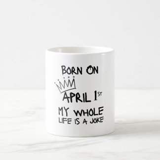 Taza De Café Nacido el 1 de abril - Toda mi vida es un Chiste