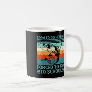 Taza De Café Nacido Para Ir La Pesca Forzada A Ir A La Escuela 