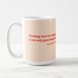 Taza De Café Nada malo puede pasar. Sólo puede pasar bien.