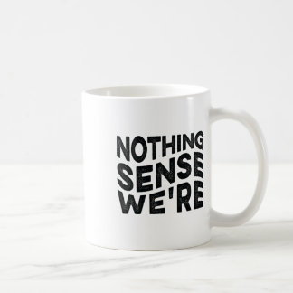 Taza De Café Nada tiene sentido que seamos y hagamos cuando las