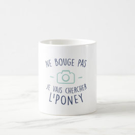 Taza De Café Ne bouge pas je vais chercher l'poney