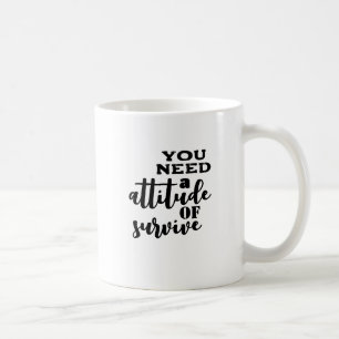 Taza De Café Necesitas una actitud de supervivencia