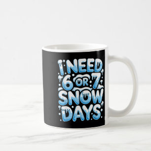 Taza De Café Necesito 6 7 Días De Nieve Días De Nieve Divertido