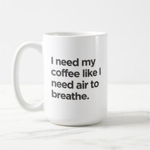 Taza De Café Necesito café, como si necesitara aire para respir