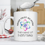 Taza De Café Never Trust an Atom<br><div class="desc">“Never trust an atom. They make up everything.”  Funny science mug.</div>