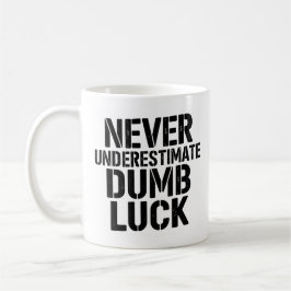 Taza De Café "Never Underestimate Dumb Luck" Saying