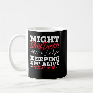 Taza De Café Night Shift Doctor Keeping Em' Alive Till 705 Doct