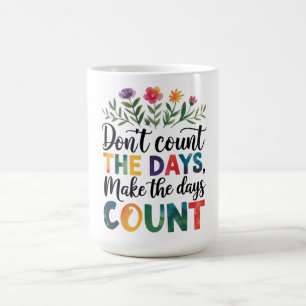 Taza De Café No cuentes los días, haz que los días cuenten
