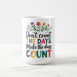 Taza De Café No cuentes los días, haz que los días cuenten