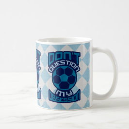 Taza De Café No cuestionar mi obsesión futbolística