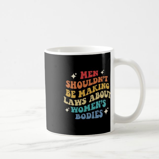 Taza De Café No debería estar haciendo leyes sobre cuerpos feme (Derecha)