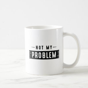 Taza De Café No es mi problema