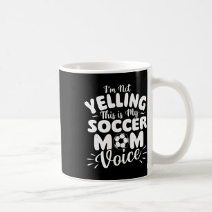 Taza De Café No Estoy Gritando Este Es Mi Voz De Mamá De Futbol