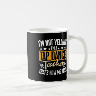 Taza De Café No Estoy Gritando Soy Un Profesor De Tap, Tap Danc
