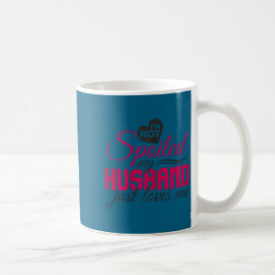 Taza De Café No estoy malcriada, mi marido simplemente me ama -