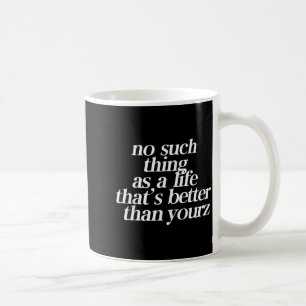 Taza De Café No Hay Nada Como Una Vida Mejor Que La Suya