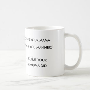 TAZA DE CAFÉ NO HIZO SU MAMÁ TEACH YOU MANNERS