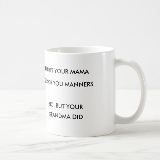 TAZA DE CAFÉ NO HIZO SU MAMÁ TEACH YOU MANNERS