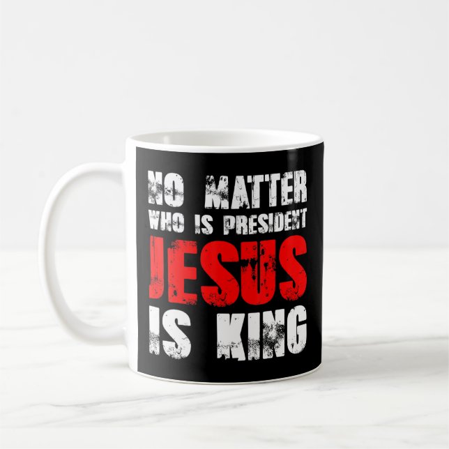 Taza De Café No importa quién sea el presidente Jesús es el rey (Izquierda)