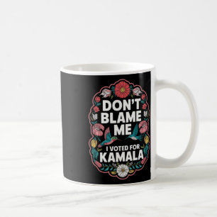 Taza De Café No Me Culpen De Haber Votado Por Kamala.