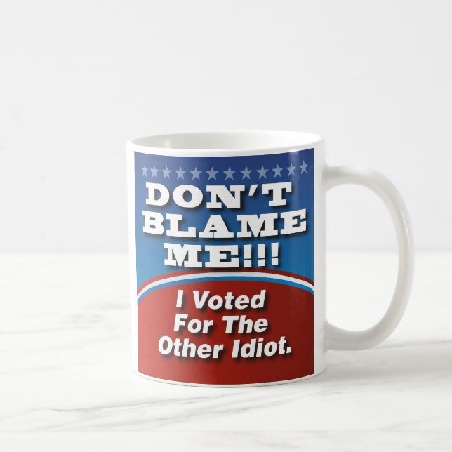 Taza De Café No Me Culpen Voté Por Otro Idiota (Derecha)