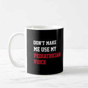 Taza De Café No Me Hagas Usar Mi Voz De Pediatra