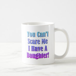 Taza De Café ¡No me puedes asustar, tengo una hija!