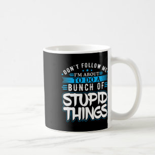 Taza De Café No Me Sigan A Punto De Hacer Un Montón De Estúpido