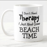 Taza De Café No necesitas terapia sólo Beach Time Birthday Xmas<br><div class="desc">Mug - No necesito terapia - Puedes cambiar cualquiera de los textos aquí - agrega un interés diferente o cambia la otra redacción. - Ver mi tienda por la misma taza con 2 líneas de interés - si eso le conviene mejor. También hay una versión con el nombre de la...</div>